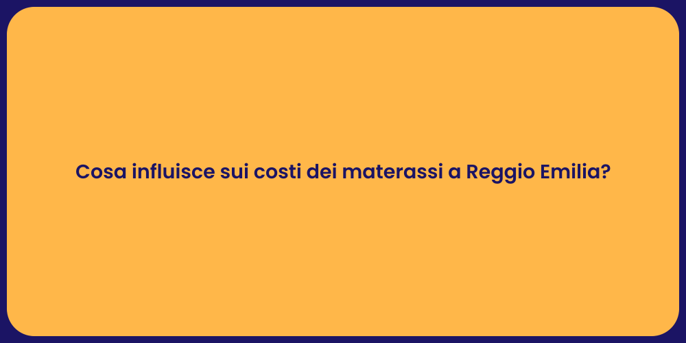 Cosa influisce sui costi dei materassi a Reggio Emilia?