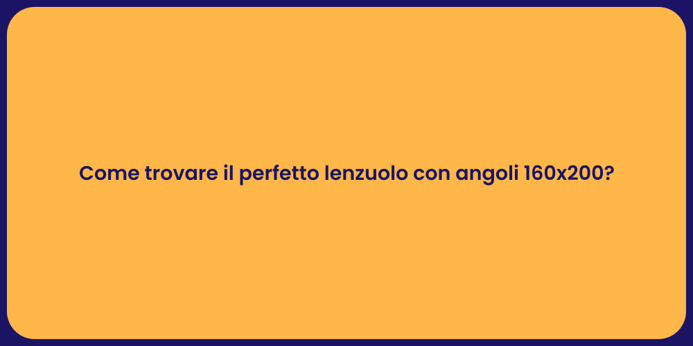 Come trovare il perfetto lenzuolo con angoli 160x200?