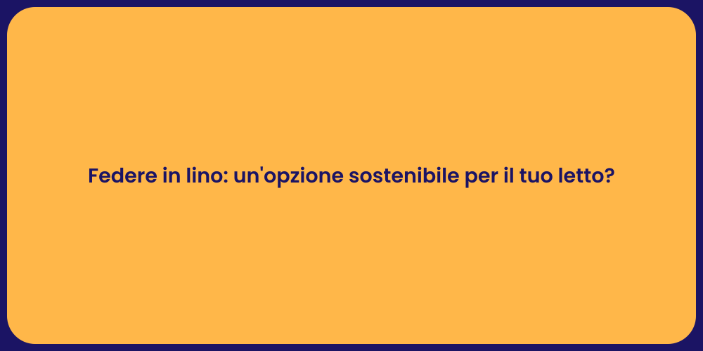 Federe in lino: un'opzione sostenibile per il tuo letto?