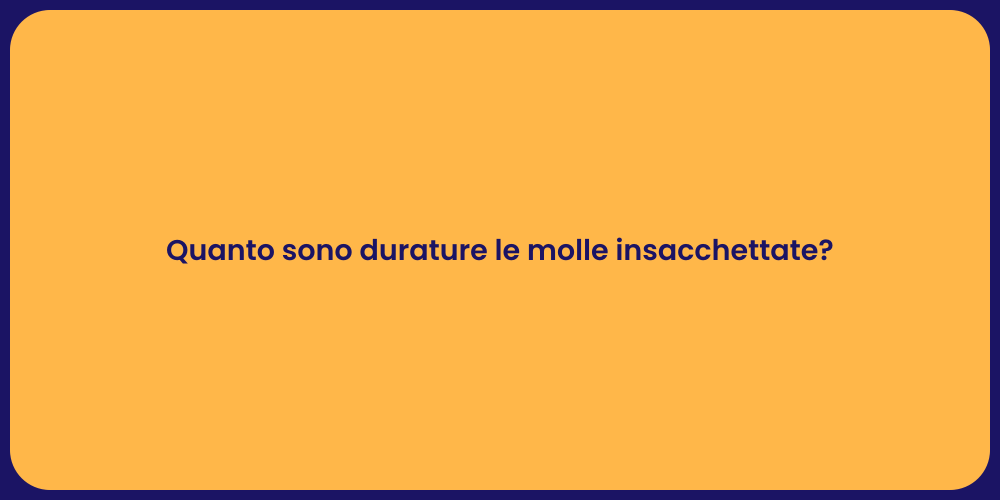 Quanto sono durature le molle insacchettate?