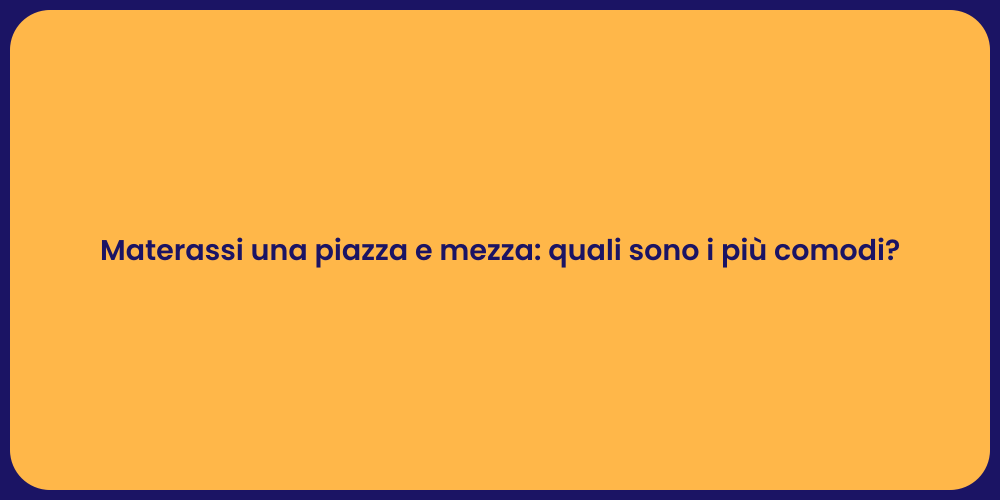 Materassi una piazza e mezza: quali sono i più comodi?
