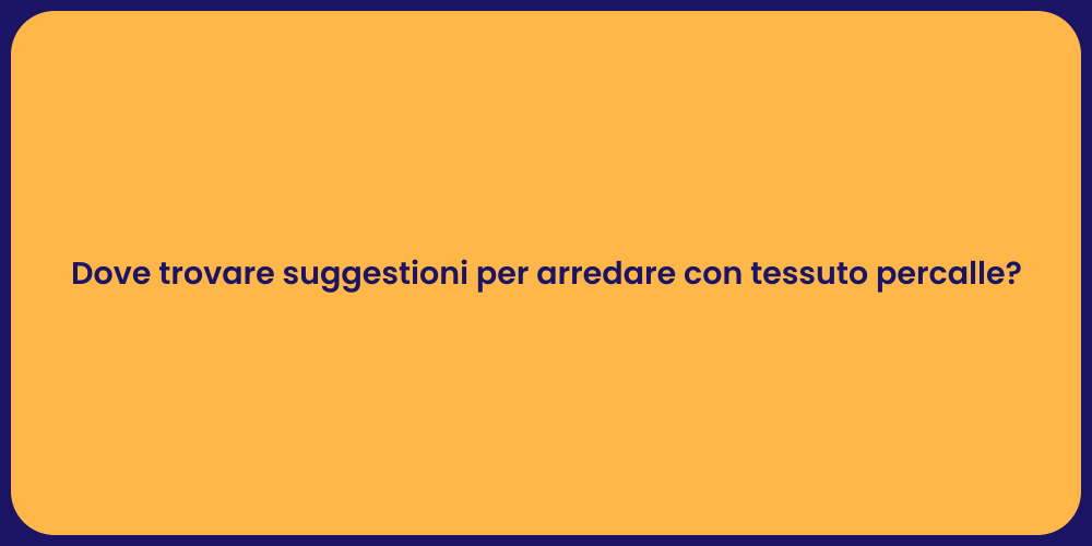 Dove trovare suggestioni per arredare con tessuto percalle?
