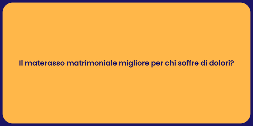 Il materasso matrimoniale migliore per chi soffre di dolori?