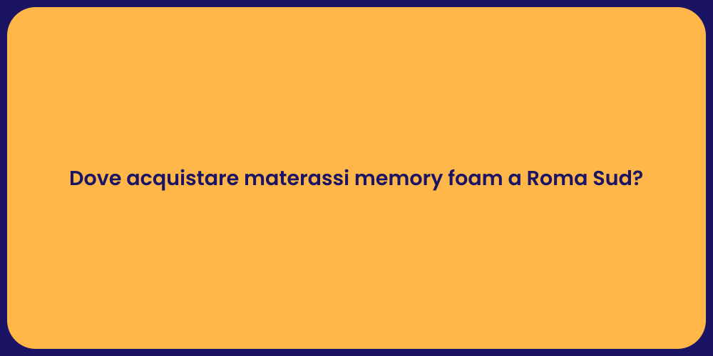 Dove acquistare materassi memory foam a Roma Sud?