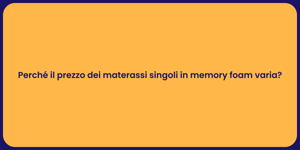 Perché il prezzo dei materassi singoli in memory foam varia?
