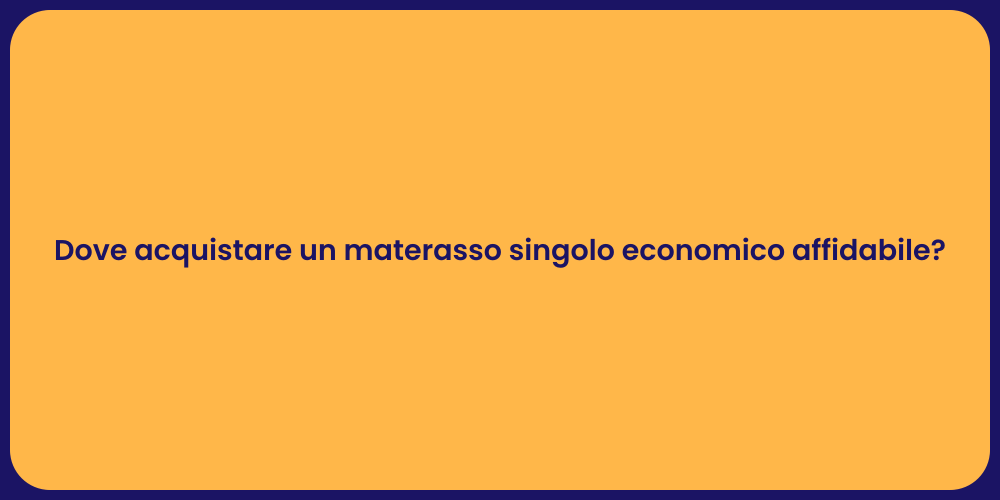 Dove acquistare un materasso singolo economico affidabile?