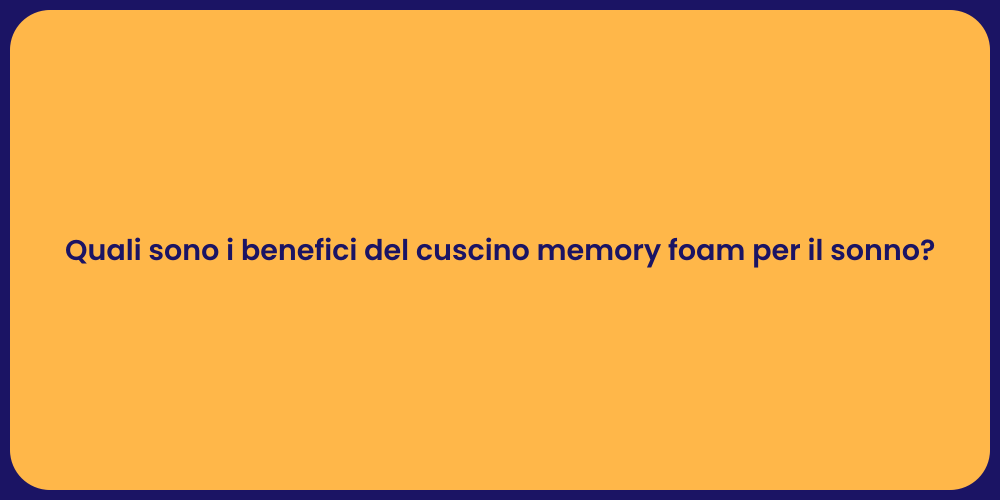 Quali sono i benefici del cuscino memory foam per il sonno?