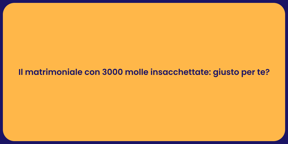 Il matrimoniale con 3000 molle insacchettate: giusto per te?