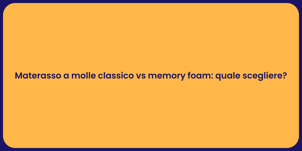 Materasso a molle classico vs memory foam: quale scegliere?