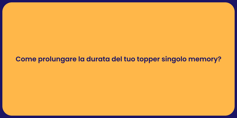 Come prolungare la durata del tuo topper singolo memory?