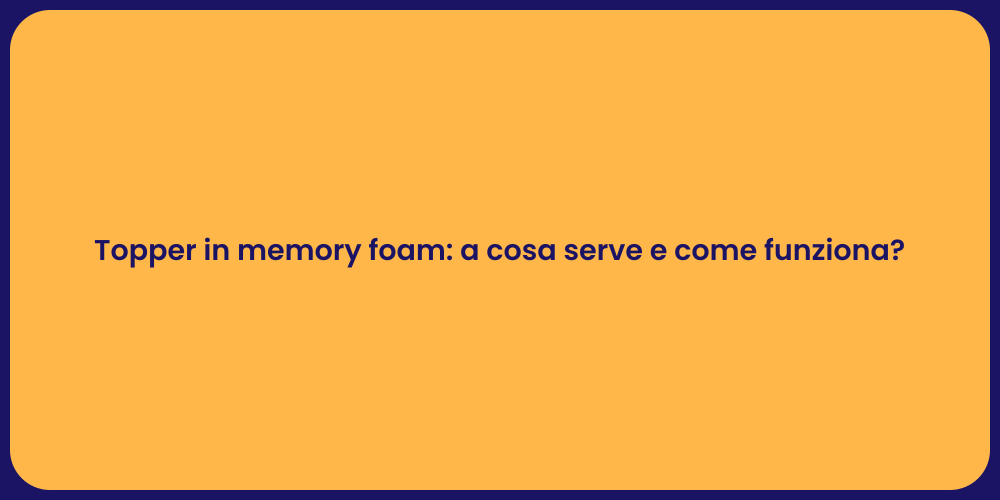 Topper in memory foam: a cosa serve e come funziona?