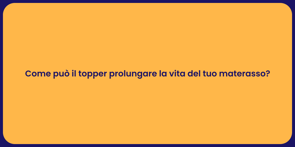 Come può il topper prolungare la vita del tuo materasso?