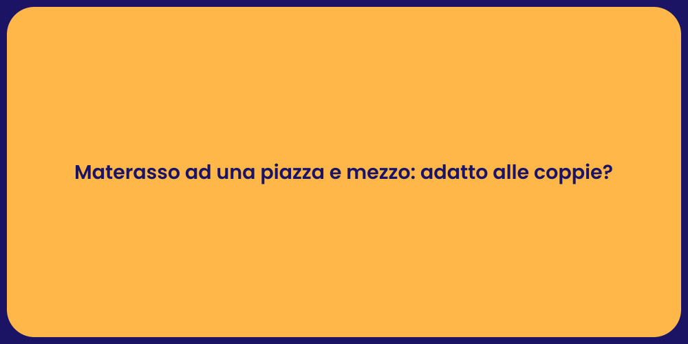 Materasso ad una piazza e mezzo: adatto alle coppie?