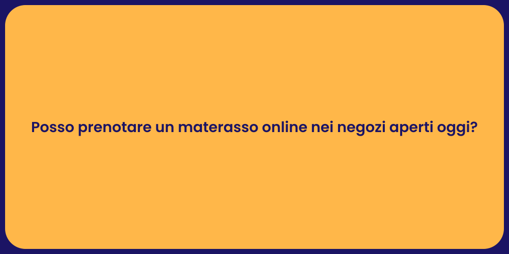 Posso prenotare un materasso online nei negozi aperti oggi?