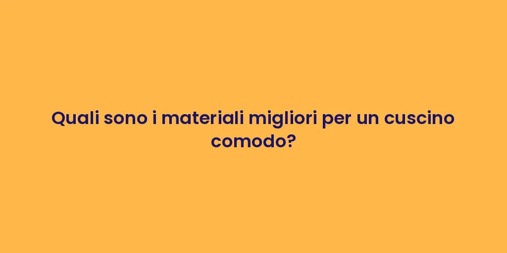 Quali sono i materiali migliori per un cuscino comodo?