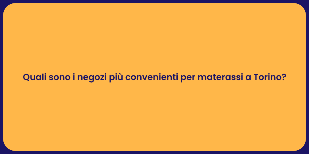 Quali sono i negozi più convenienti per materassi a Torino?
