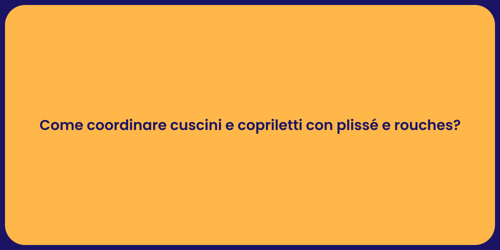 Come coordinare cuscini e copriletti con plissé e rouches?