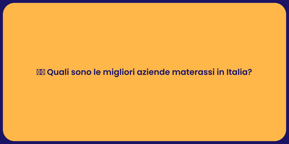 🛏️ Quali sono le migliori aziende materassi in Italia?