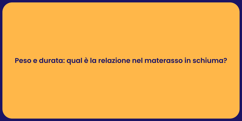 Peso e durata: qual è la relazione nel materasso in schiuma?