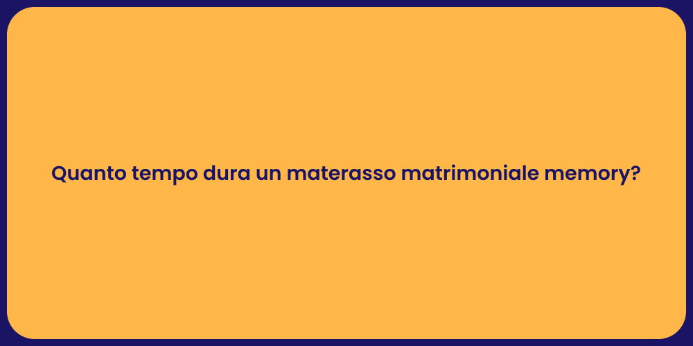 Quanto tempo dura un materasso matrimoniale memory?