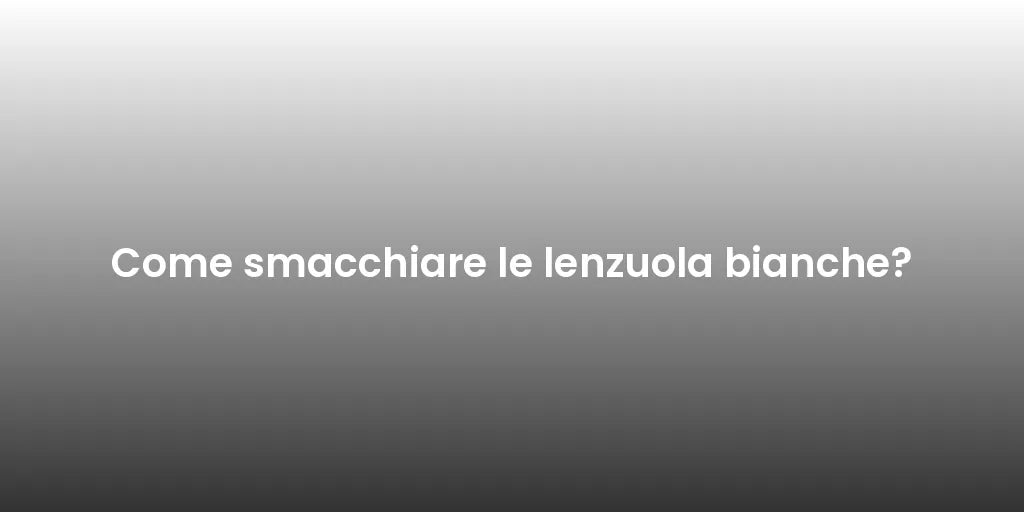 Come smacchiare le lenzuola bianche?