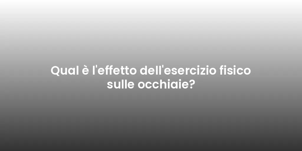 Qual è l'effetto dell'esercizio fisico sulle occhiaie?