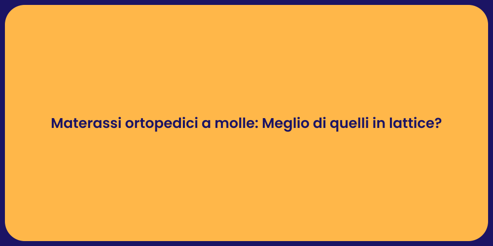 Materassi ortopedici a molle: Meglio di quelli in lattice?