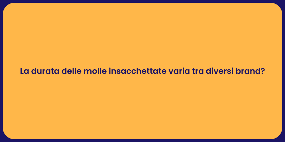 La durata delle molle insacchettate varia tra diversi brand?