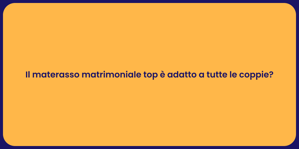 Il materasso matrimoniale top è adatto a tutte le coppie?