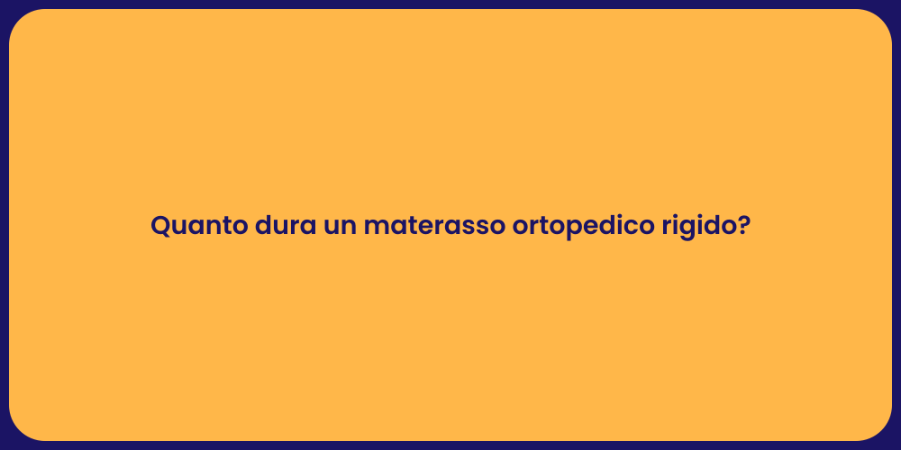 Quanto dura un materasso ortopedico rigido?