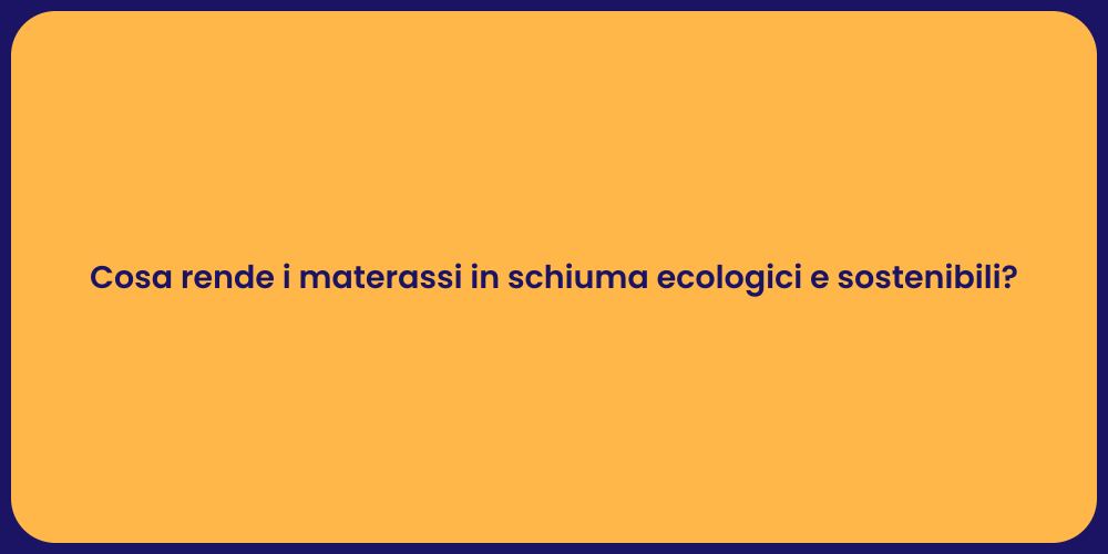 Cosa rende i materassi in schiuma ecologici e sostenibili?