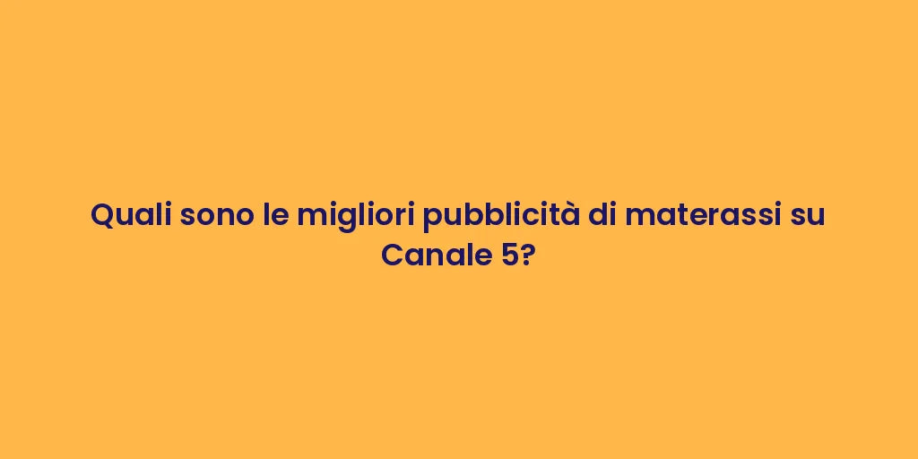 Quali sono le migliori pubblicità di materassi su Canale 5?