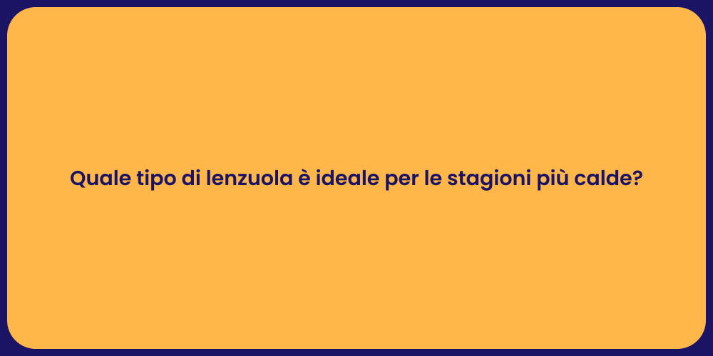 Quale tipo di lenzuola è ideale per le stagioni più calde?