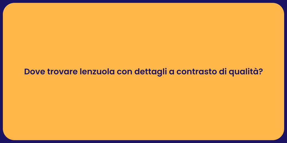 Dove trovare lenzuola con dettagli a contrasto di qualità?