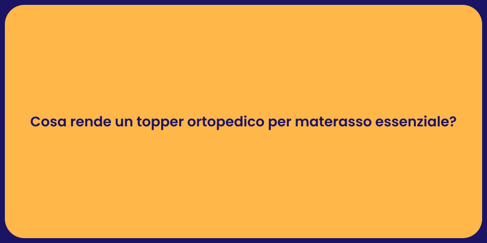 Cosa rende un topper ortopedico per materasso essenziale?