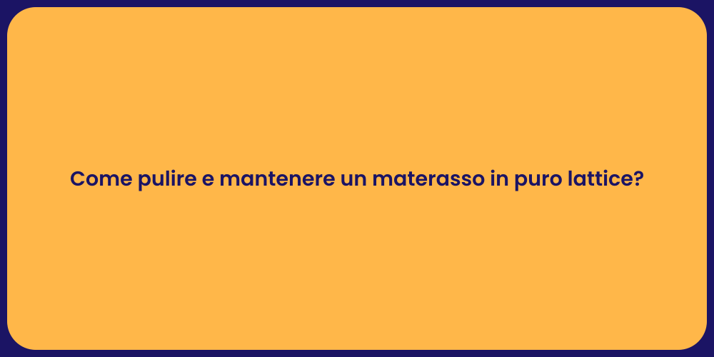 Come pulire e mantenere un materasso in puro lattice?