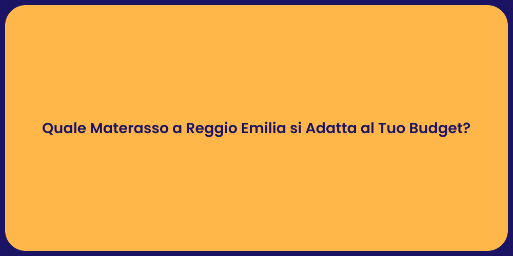 Quale Materasso a Reggio Emilia si Adatta al Tuo Budget?