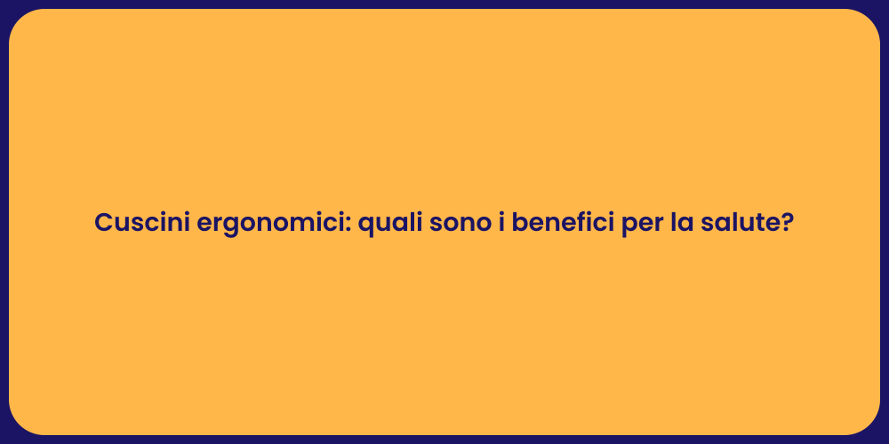 Cuscini ergonomici: quali sono i benefici per la salute?