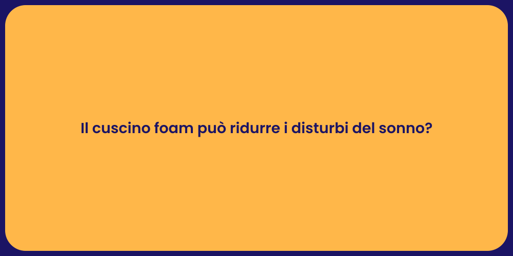 Il cuscino foam può ridurre i disturbi del sonno?