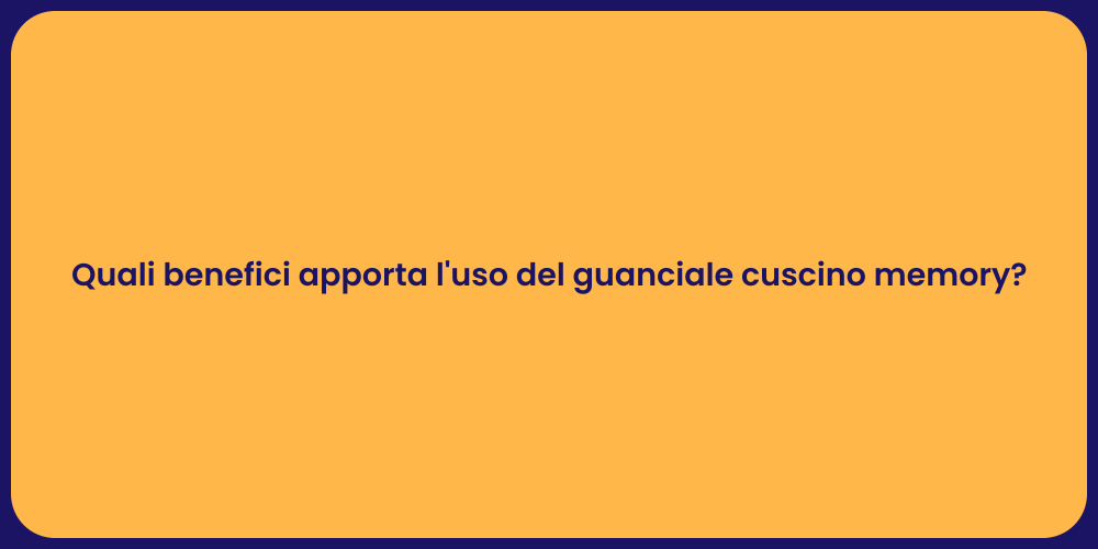 Quali benefici apporta l'uso del guanciale cuscino memory?