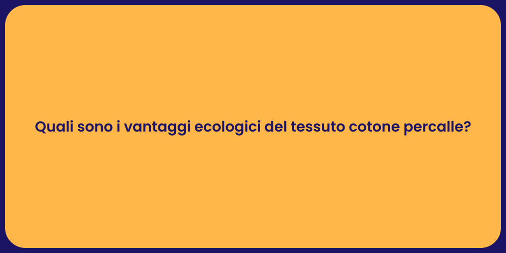 Quali sono i vantaggi ecologici del tessuto cotone percalle?