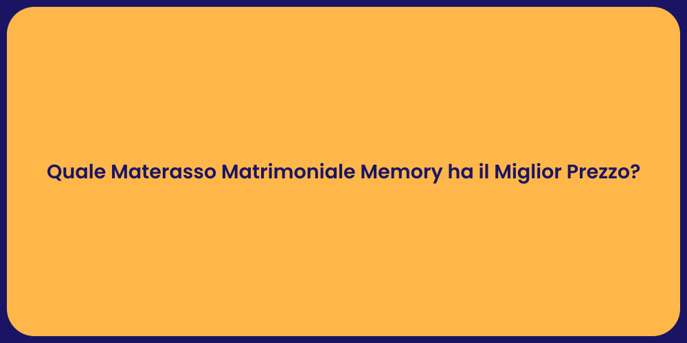 Quale Materasso Matrimoniale Memory ha il Miglior Prezzo?