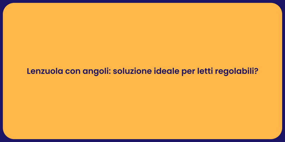 Lenzuola con angoli: soluzione ideale per letti regolabili?