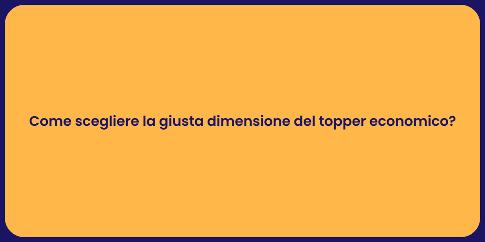Come scegliere la giusta dimensione del topper economico?