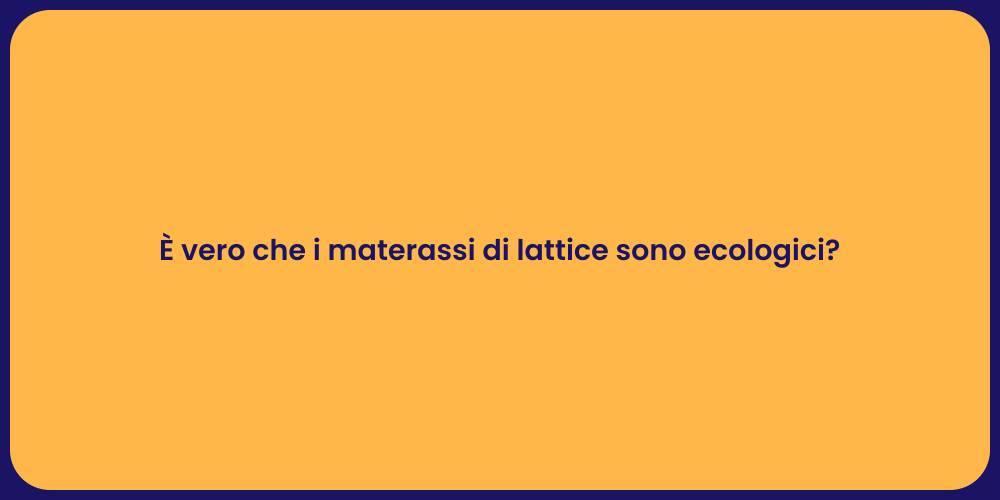 È vero che i materassi di lattice sono ecologici?