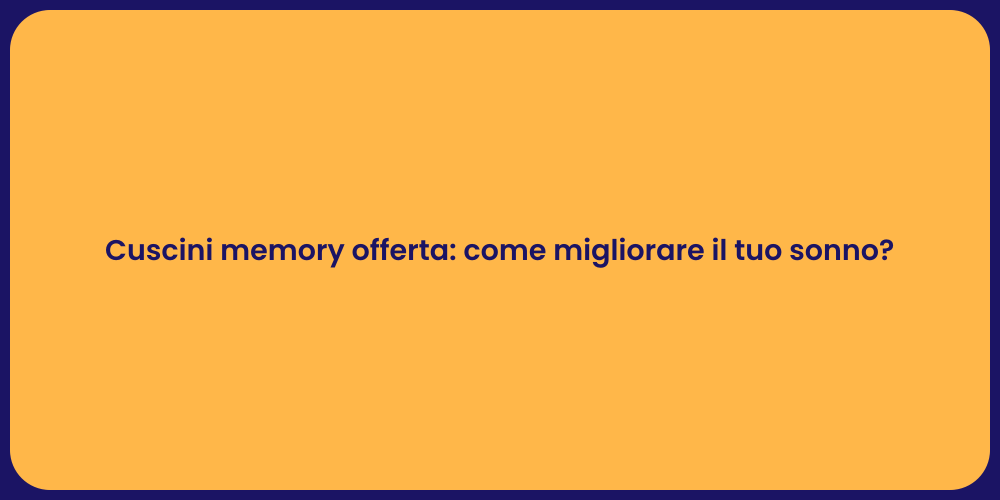 Cuscini memory offerta: come migliorare il tuo sonno?
