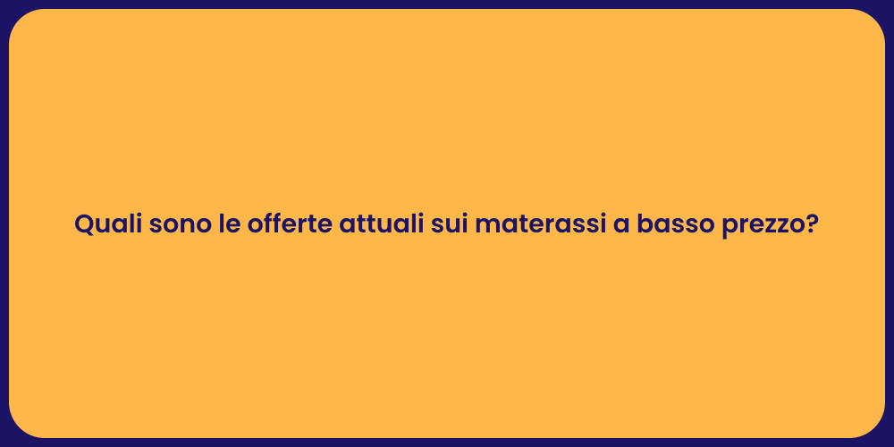 Quali sono le offerte attuali sui materassi a basso prezzo?