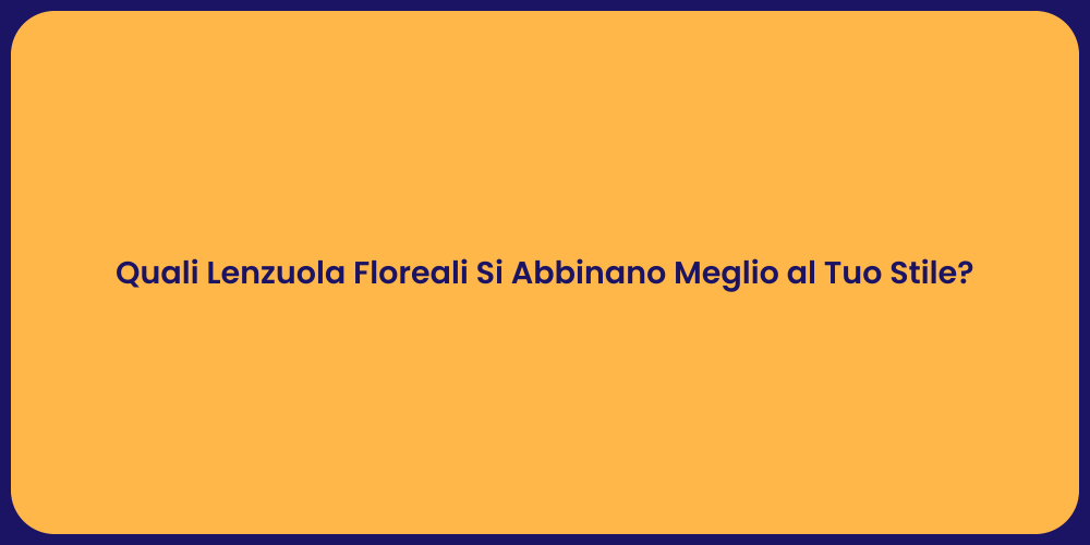 Quali Lenzuola Floreali Si Abbinano Meglio al Tuo Stile?