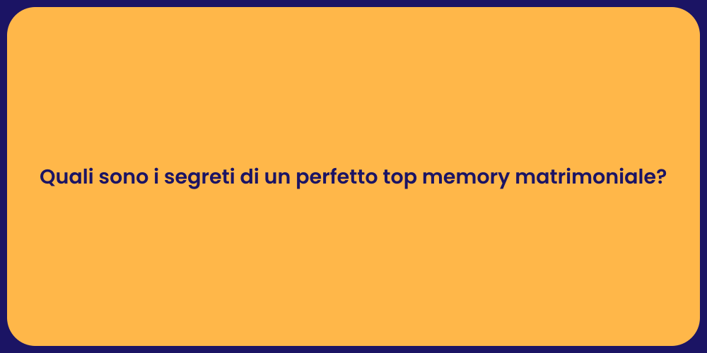 Quali sono i segreti di un perfetto top memory matrimoniale?