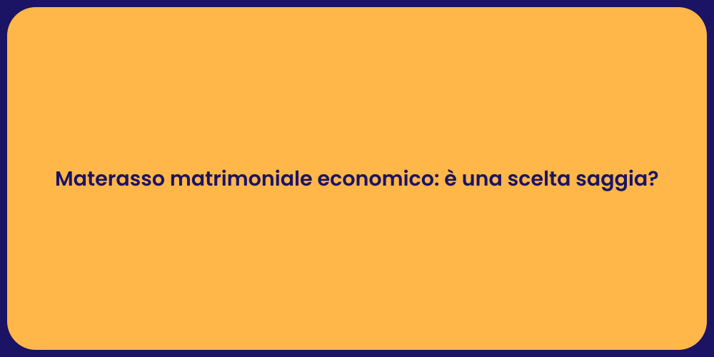 Materasso matrimoniale economico: è una scelta saggia?